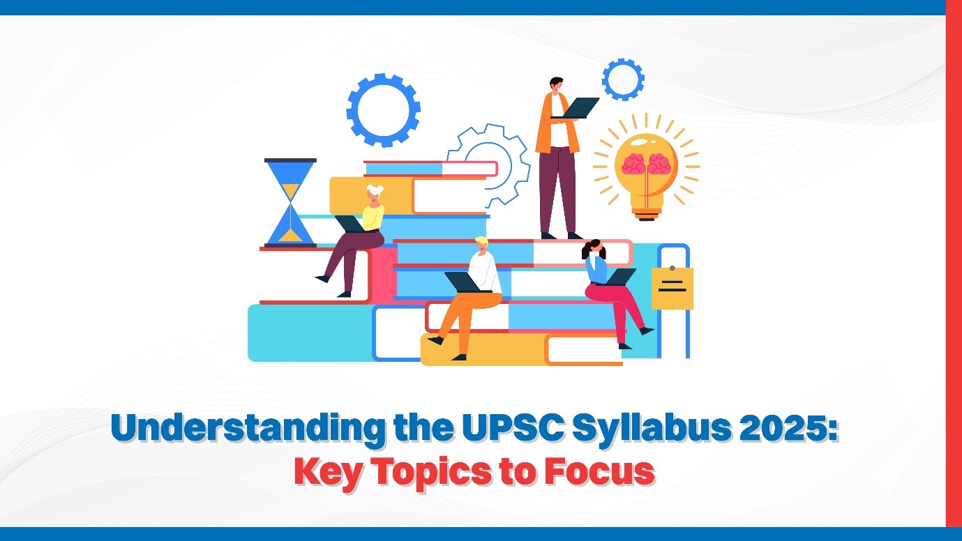 Understanding the UPSC Syllabus Key Topics to Focus on for 2025.jpg